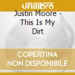 Justin Moore - This Is My Dirt cd