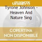 Tyrone Johnson - Heaven And Nature Sing cd musicale di Tyrone Johnson