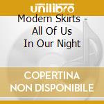 Modern Skirts - All Of Us In Our Night cd