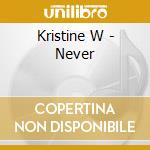 Kristine W - Never cd musicale di Kristine W