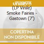 (LP Vinile) Smoke Fairies - Gastown (7') vinile