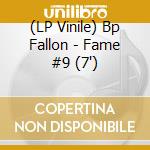 (LP Vinile) Bp Fallon - Fame #9 (7