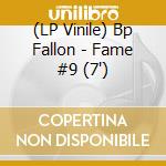 (LP Vinile) Bp Fallon - Fame #9 (7') vinile