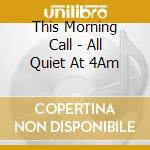 This Morning Call - All Quiet At 4Am cd