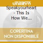 Speakyourheart - This Is How We Communicate cd