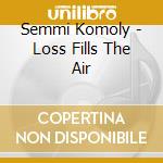 Semmi Komoly - Loss Fills The Air cd