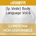(lp Vinile) Body Language Vol.6 cd