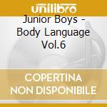 Junior Boys - Body Language Vol.6 cd musicale di Boys Junior