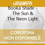 Booka Shade - The Sun & The Neon Light cd musicale di Shade Booka