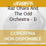 Raz Ohara And The Odd Orchestra - Ii cd musicale di Raz & the odd Ohara