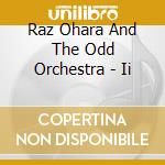 Raz Ohara And The Odd Orchestra - Ii cd