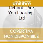 Reboot - Are You Loosing.. -Ltd- cd musicale di Reboot