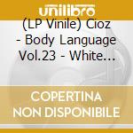 (LP Vinile) Cioz - Body Language Vol.23 - White Edition vinile