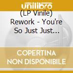 (LP Vinile) Rework - You're So Just Just (Edit/Remixes) lp vinile