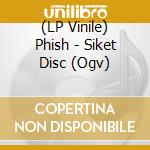 (LP Vinile) Phish - Siket Disc (Ogv) lp vinile di Phish