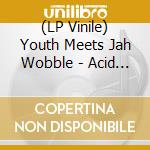(LP Vinile) Youth Meets Jah Wobble - Acid Punk Dub Apocalypse (Neon Yellow Vinyl) lp vinile