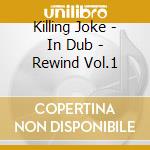 Killing Joke - In Dub - Rewind Vol.1 cd
