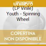 (LP Vinile) Youth - Spinning Wheel vinile