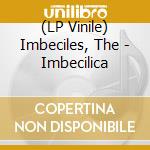 (LP Vinile) Imbeciles, The - Imbecilica vinile