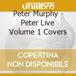 Peter Murphy - Peter Live Volume 1 Covers cd