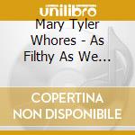 Mary Tyler Whores - As Filthy As We Wanna Be cd