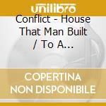 Conflict - House That Man Built / To A Nation Of Animal cd