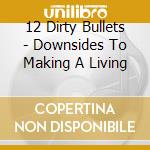12 Dirty Bullets - Downsides To Making A Living cd musicale di 12 Dirty Bullets