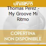 Thomas Perez - My Groove Mi Ritmo cd