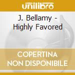 J. Bellamy - Highly Favored cd