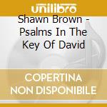 Shawn Brown - Psalms In The Key Of David cd musicale di Shawn Brown