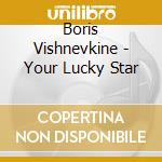 Boris Vishnevkine - Your Lucky Star cd