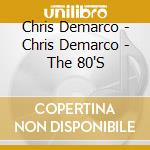 Chris Demarco - Chris Demarco - The 80'S cd