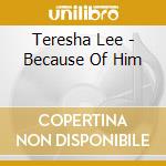 Teresha Lee - Because Of Him cd