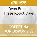 Dean Bruni - These Robot Days cd