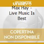 Max Hay - Live Music Is Best cd