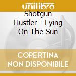 Shotgun Hustler - Lying On The Sun cd