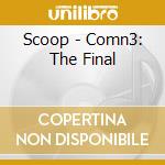 Scoop - Comn3: The Final cd