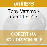 Tony Vattimo - Can'T Let Go cd musicale di Tony Vattimo
