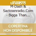 M-Dash & Sactownradio.Com - Bigga Than Muzic cd