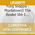 Yung Snappa - Murdatown3 The Realist Shh I Eva Spoke cd