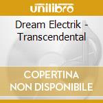 Dream Electrik - Transcendental cd musicale di Dream Electrik
