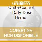 Outta-Control - Daily Dose Demo cd musicale di Outta