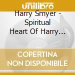Harry Smyer - Spiritual Heart Of Harry Leonard Smyer cd