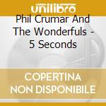 Phil Crumar And The Wonderfuls - 5 Seconds cd musicale di Phil Crumar And The Wonderfuls