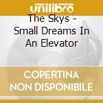 The Skys - Small Dreams In An Elevator cd