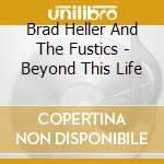 Brad Heller And The Fustics - Beyond This Life