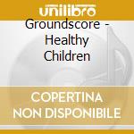 Groundscore - Healthy Children cd