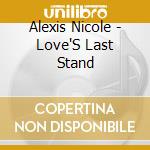 Alexis Nicole - Love'S Last Stand cd