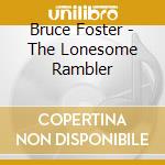 Bruce Foster - The Lonesome Rambler cd musicale di Bruce Foster