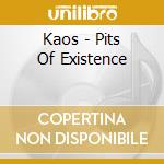 Kaos - Pits Of Existence cd musicale di Kaos